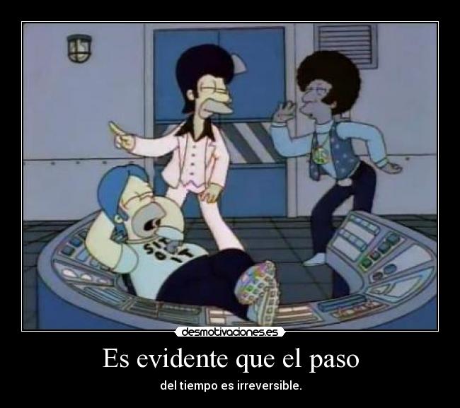 Es evidente que el paso - del tiempo es irreversible.