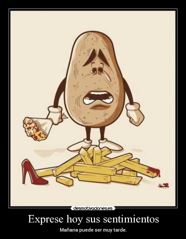 Exprese hoy sus sentimientos - Mañana puede ser muy tarde.