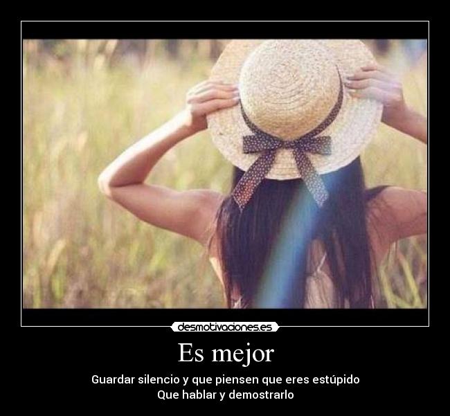 Es mejor - Guardar silencio y que piensen que eres estúpido
Que hablar y demostrarlo