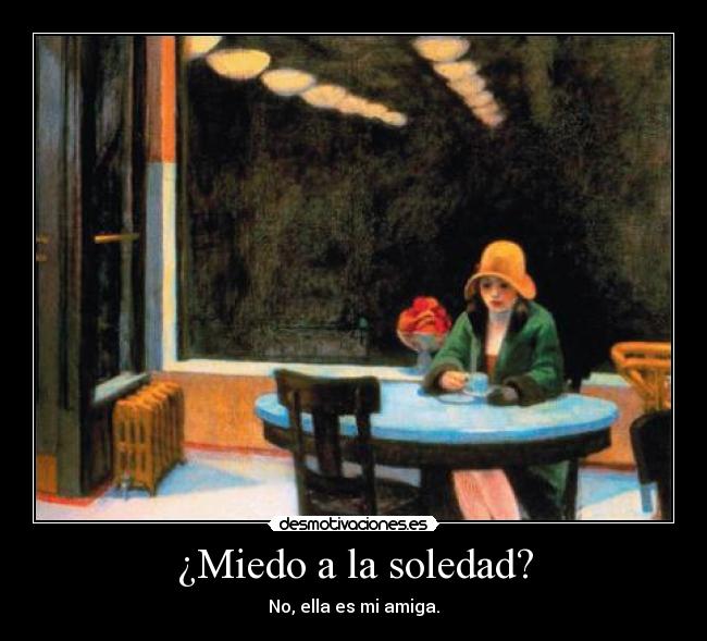 ¿Miedo a la soledad? - No, ella es mi amiga.