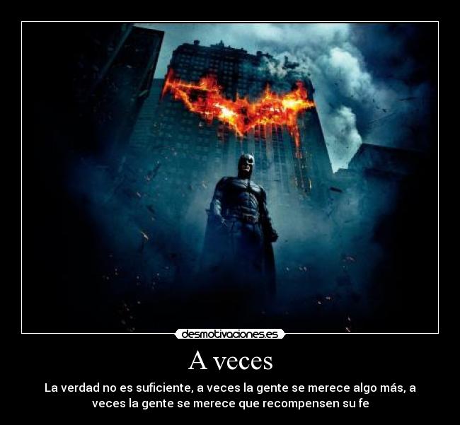 A veces - La verdad no es suficiente, a veces la gente se merece algo más, a
veces la gente se merece que recompensen su fe