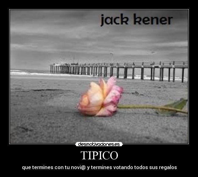 TIPICO - que termines con tu novi@ y termines votando todos sus regalos