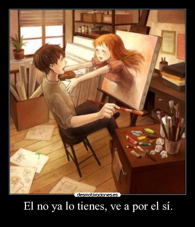 El no ya lo tienes, ve a por el sí. -