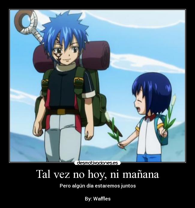 Tal vez no hoy, ni mañana - Pero algún día estaremos juntos

By: Waffles