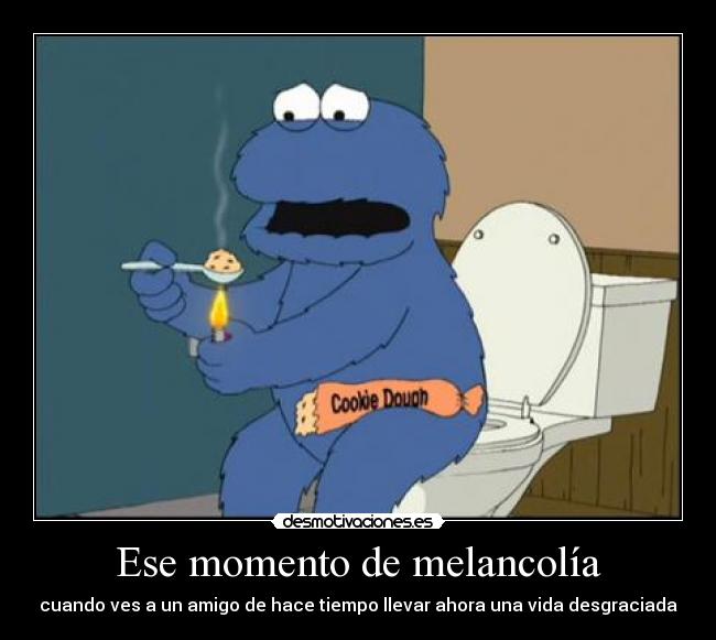 Ese momento de melancolía - cuando ves a un amigo de hace tiempo llevar ahora una vida desgraciada