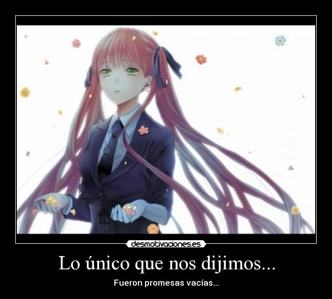 Lo único que nos dijimos... - Fueron promesas vacías...