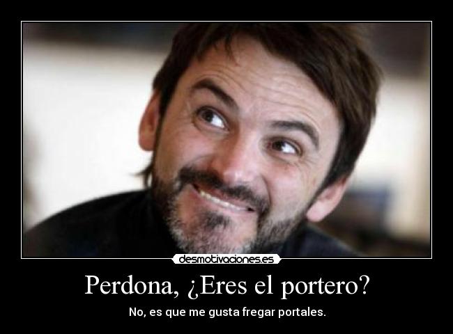 Perdona, ¿Eres el portero? -