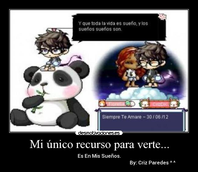 Mi único recurso para verte... - Es En Mis Sueños.
                                                                                        By: Criz Paredes ^ ^