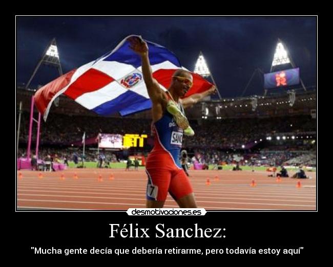 Félix Sanchez: - Mucha gente decía que debería retirarme, pero todavía estoy aquí