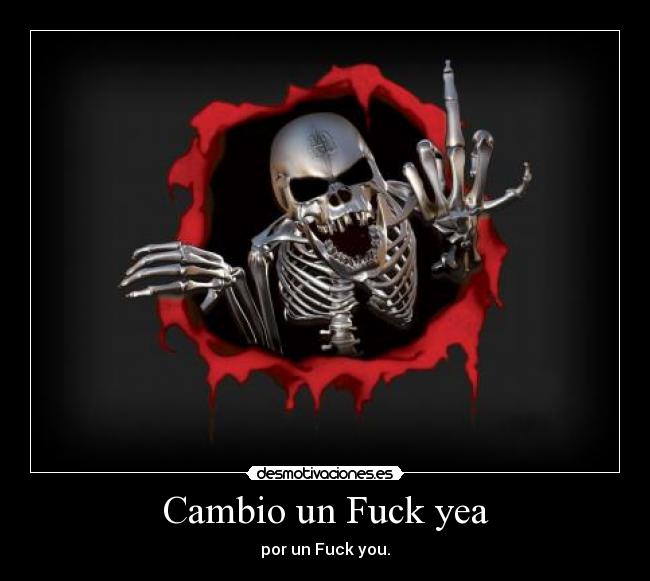 Cambio un Fuck yea -