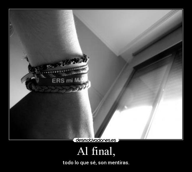 Al final, - todo lo que sé, son mentiras.