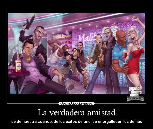 La verdadera amistad - se demuestra cuando, de los éxitos de uno, se enorgullecen los demás