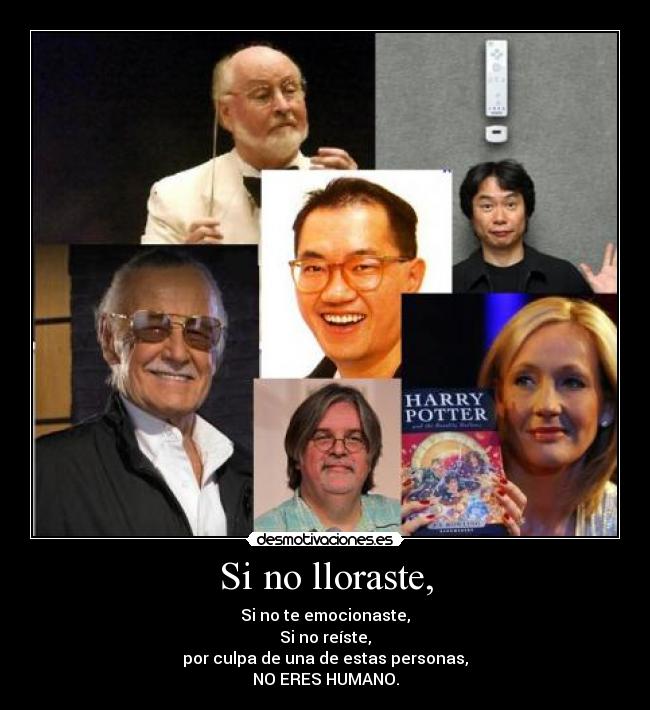 Si no lloraste, - Si no te emocionaste,
Si no reíste,
por culpa de una de estas personas,
NO ERES HUMANO.