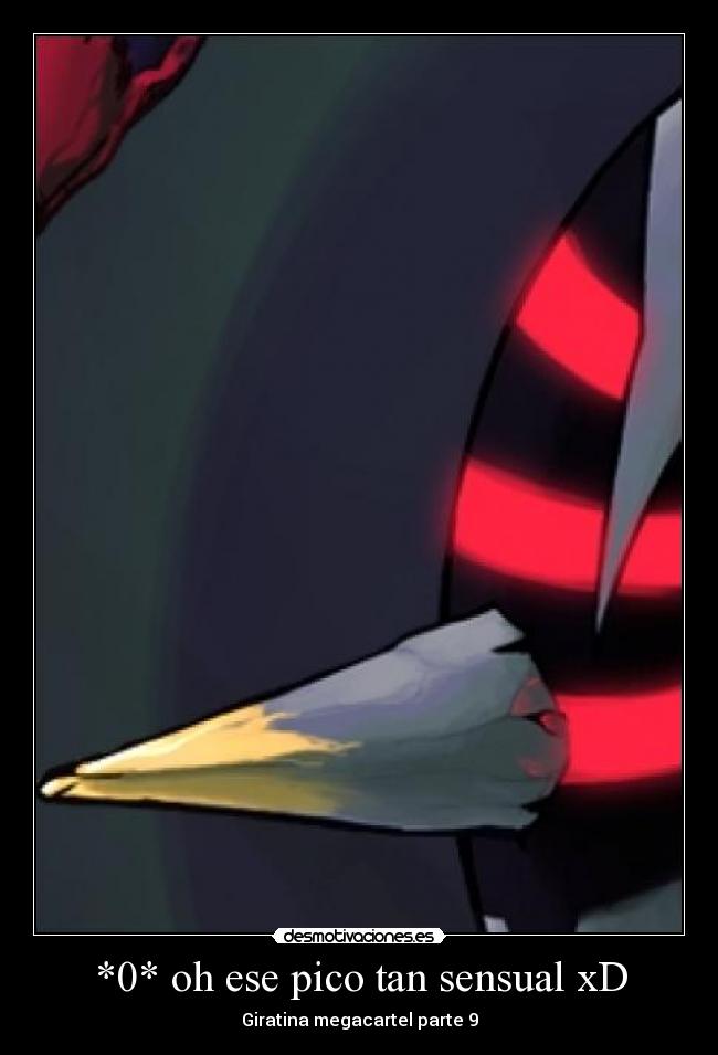 *0* oh ese pico tan sensual xD - Giratina megacartel parte 9