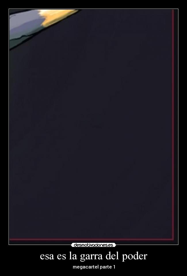 esa es la garra del poder - megacartel parte 1