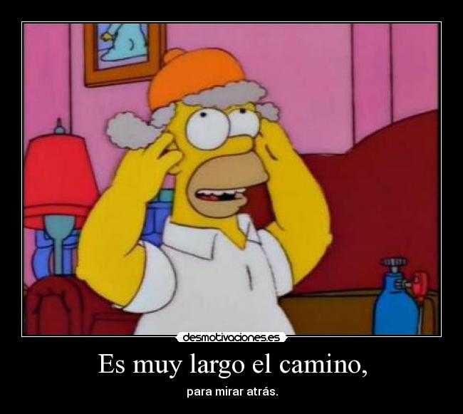 Es muy largo el camino, - para mirar atrás.