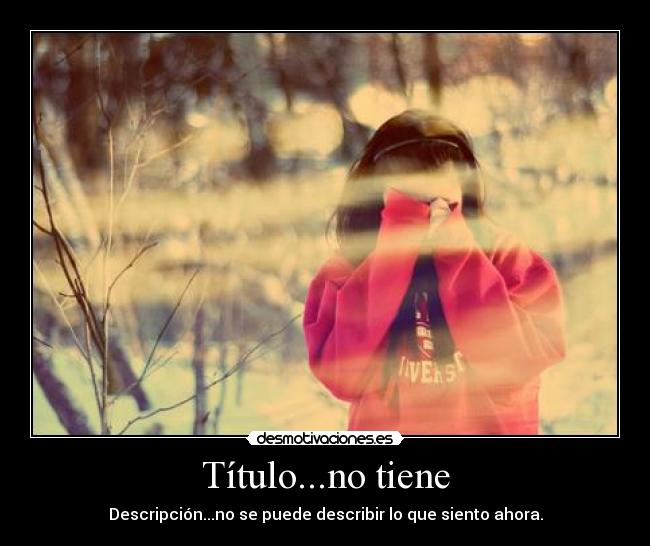 Título...no tiene - Descripción...no se puede describir lo que siento ahora.