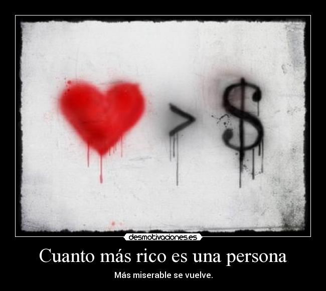 Cuanto más rico es una persona - Más miserable se vuelve.