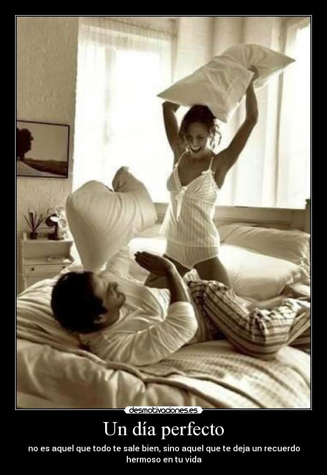 Un día perfecto - no es aquel que todo te sale bien, sino aquel que te deja un recuerdo
hermoso en tu vida