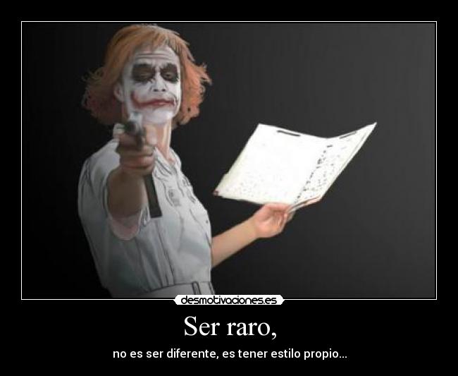 Ser raro, - no es ser diferente, es tener estilo propio...