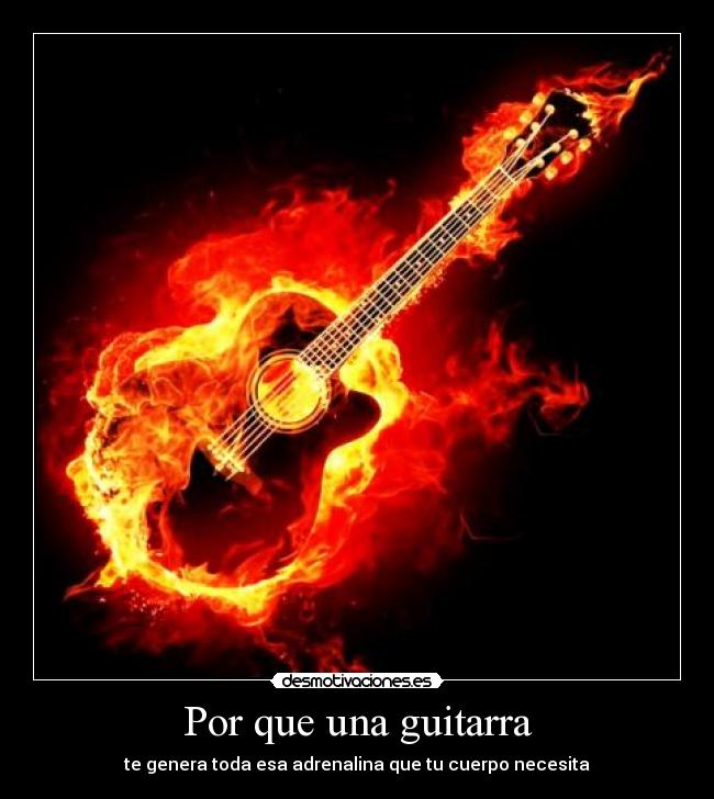 Por que una guitarra - te genera toda esa adrenalina que tu cuerpo necesita