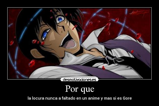 Por que - la locura nunca a faltado en un anime y mas si es Gore