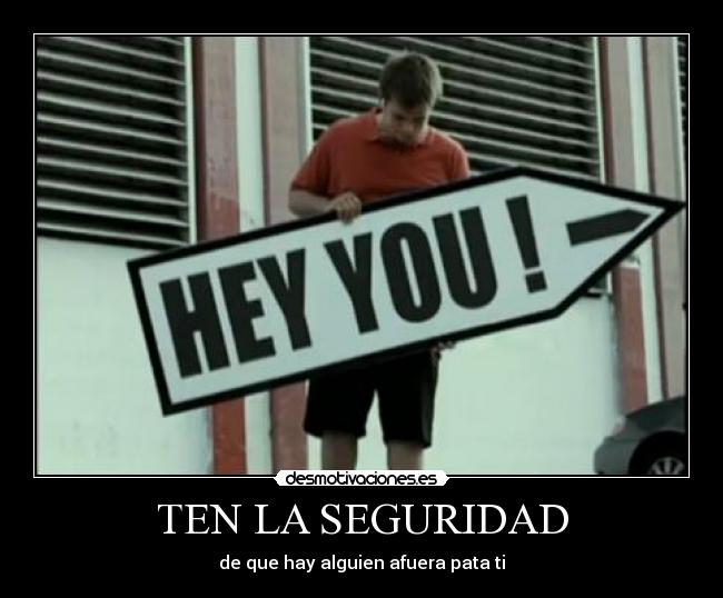 TEN LA SEGURIDAD - de que hay alguien afuera pata ti
