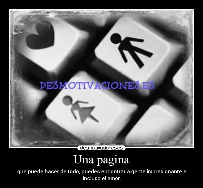 Una pagina - que puede hacer de todo, puedes encontrar a gente impresionante e incluso el amor.