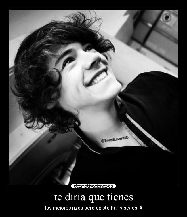 te diria que tienes -