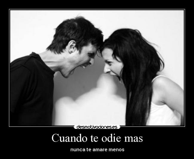 Cuando te odie mas - nunca te amare menos