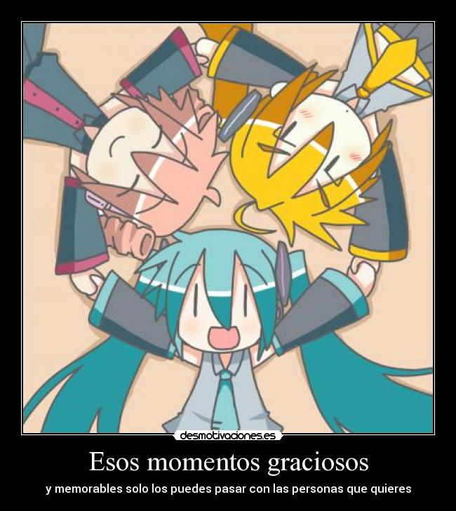 Esos momentos graciosos - y memorables solo los puedes pasar con las personas que quieres