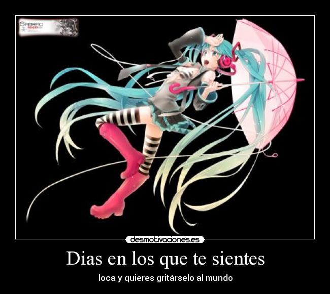 Dias en los que te sientes - loca y quieres gritárselo al mundo