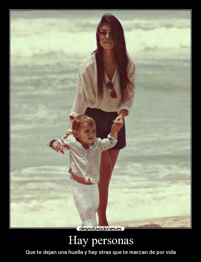 Hay personas - Que te dejan una huella y hay otras que te marcan de por vida