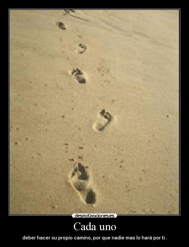 Cada uno - deber hacer su propio camino, por que nadie mas lo hará por ti .