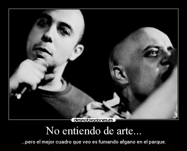 No entiendo de arte... - ...pero el mejor cuadro que veo es fumando afgano en el parque.