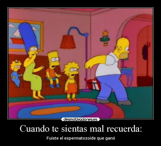 Cuando te sientas mal recuerda: - Fuiste el espermatozoide que ganó