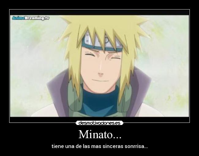 Minato... - tiene una de las mas sinceras sonrrisa...