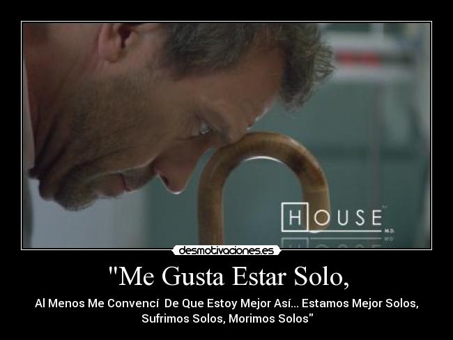 Me Gusta Estar Solo, - Al Menos Me Convencí De Que Estoy Mejor Así... Estamos Mejor Solos,
Sufrimos Solos, Morimos Solos
