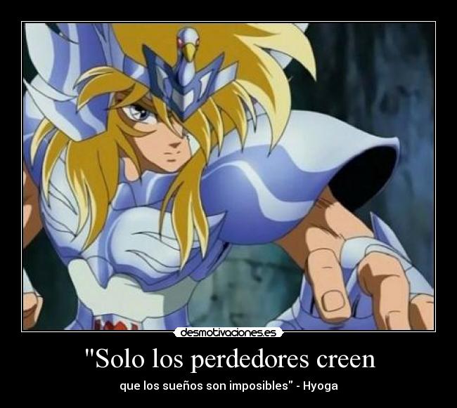 Solo los perdedores creen - que los sueños son imposibles - Hyoga