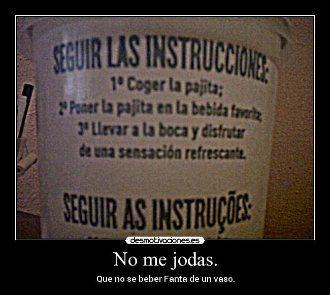 No me jodas. - Que no se beber Fanta de un vaso.