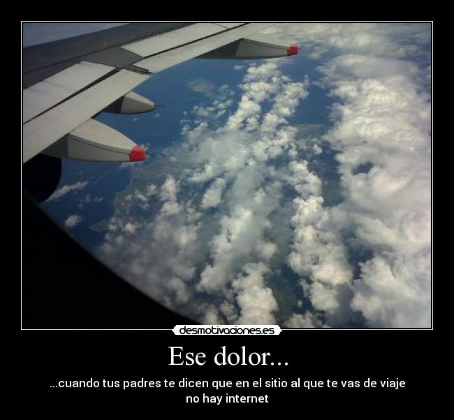 Ese dolor... - ...cuando tus padres te dicen que en el sitio al que te vas de viaje no hay internet