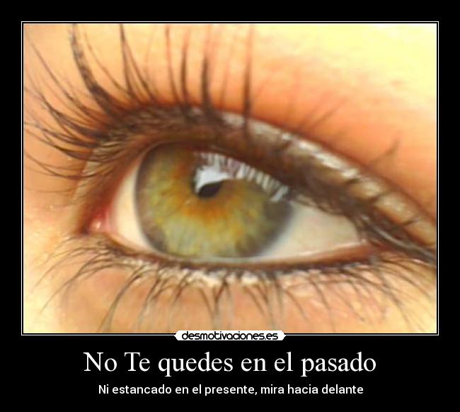 No Te quedes en el pasado - Ni estancado en el presente, mira hacia delante