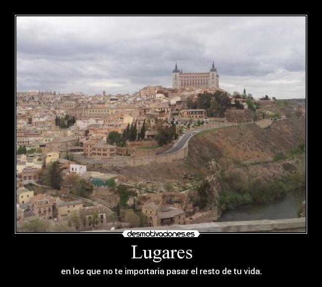 Lugares - en los que no te importaria pasar el resto de tu vida.