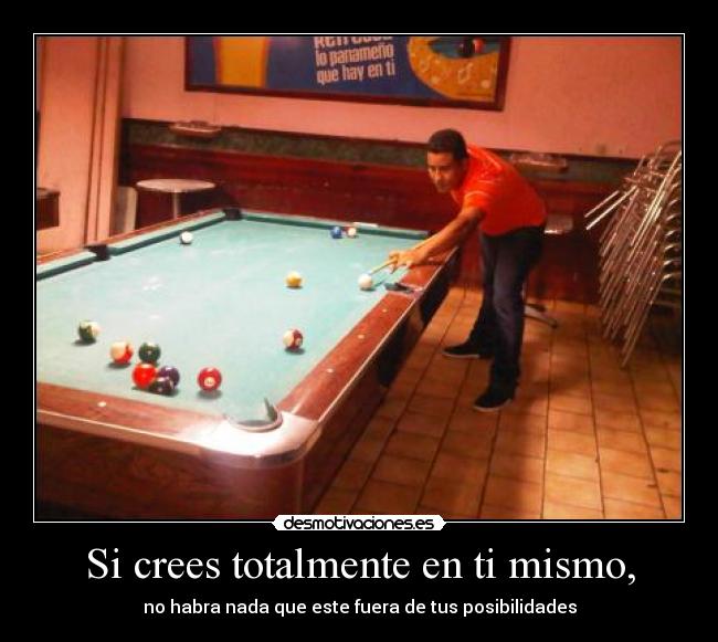 Si crees totalmente en ti mismo, - no habra nada que este fuera de tus posibilidades