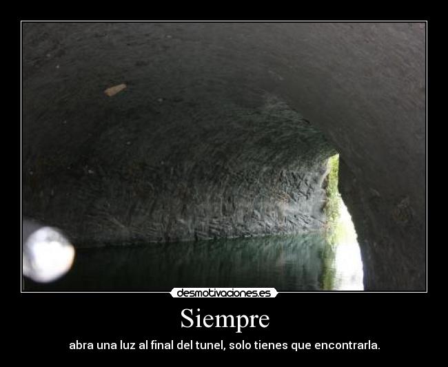 Siempre - abra una luz al final del tunel, solo tienes que encontrarla.