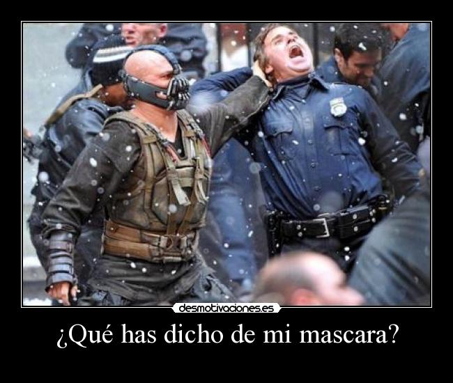 ¿Qué has dicho de mi mascara? -