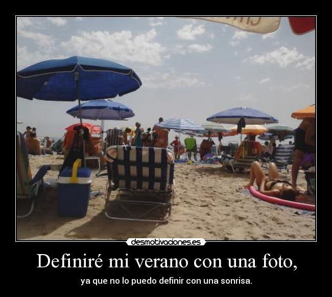 Definiré mi verano con una foto, - ya que no lo puedo definir con una sonrisa.