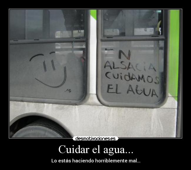 Cuidar el agua... - Lo estás haciendo horriblemente mal...