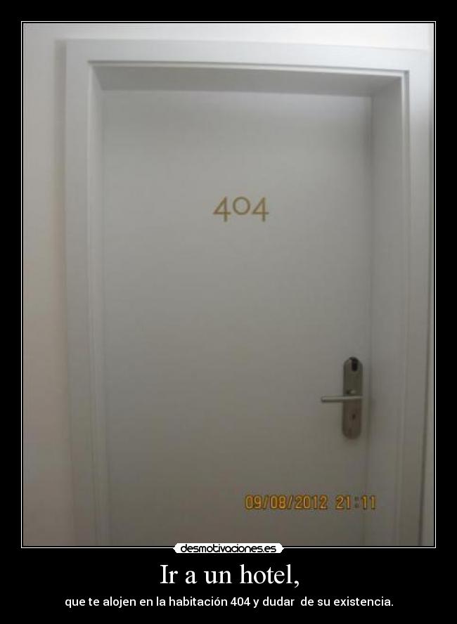 Ir a un hotel, - que te alojen en la habitación 404 y dudar  de su existencia.