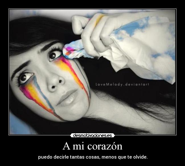 A mi corazón - puedo decirle tantas cosas, menos que te olvide.